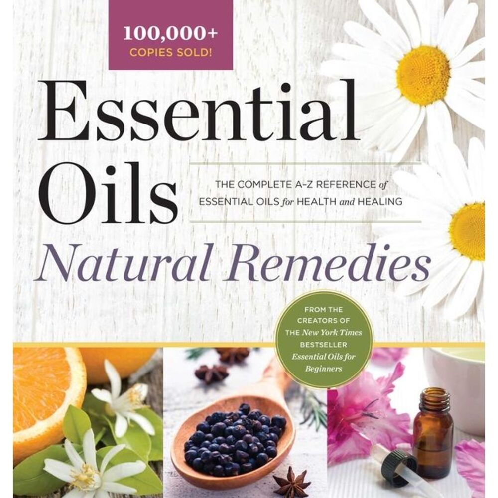 Essential Oils Natural Remedies: The Complete A-Z Reference of Essential Oils fo